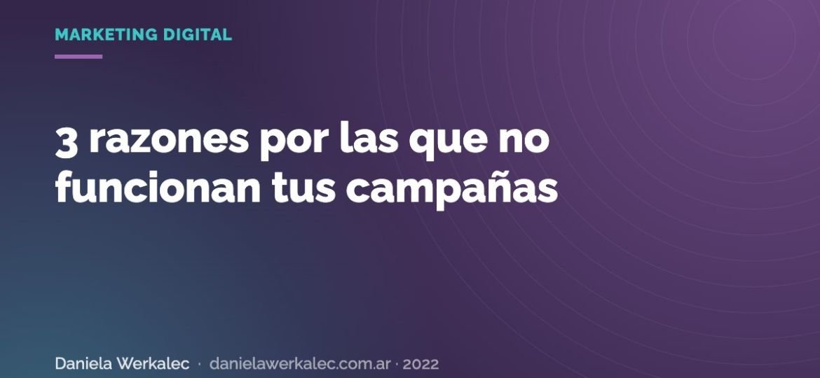 Portada de la nota: 3 razones por las que no funcionan tus campañas