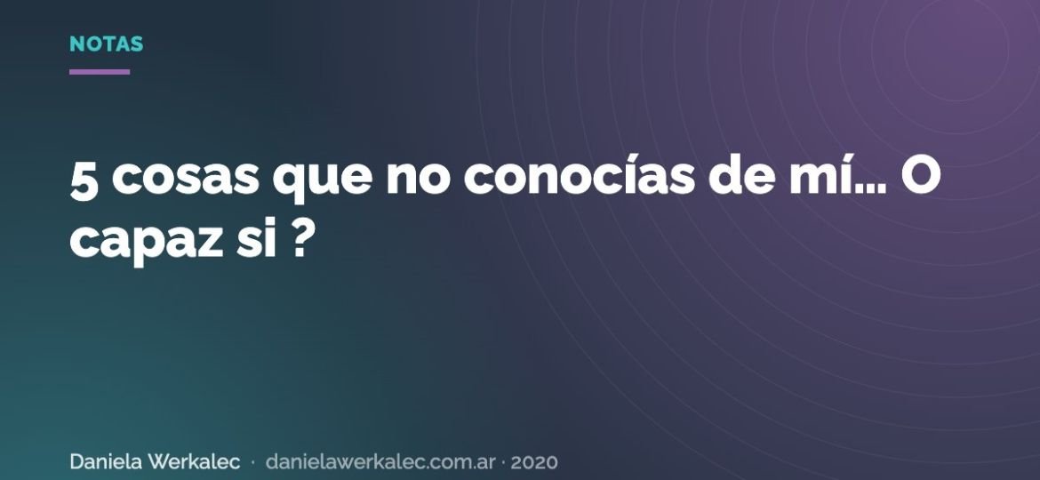 Portada de la nota: 5 cosas que no conocías de mí… O capaz si ?