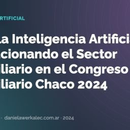 Portada de la nota: Cómo la Inteligencia Artificial Está Revolucionando el Sector Inmobiliario en el Congreso Inmobiliario Chaco 2024