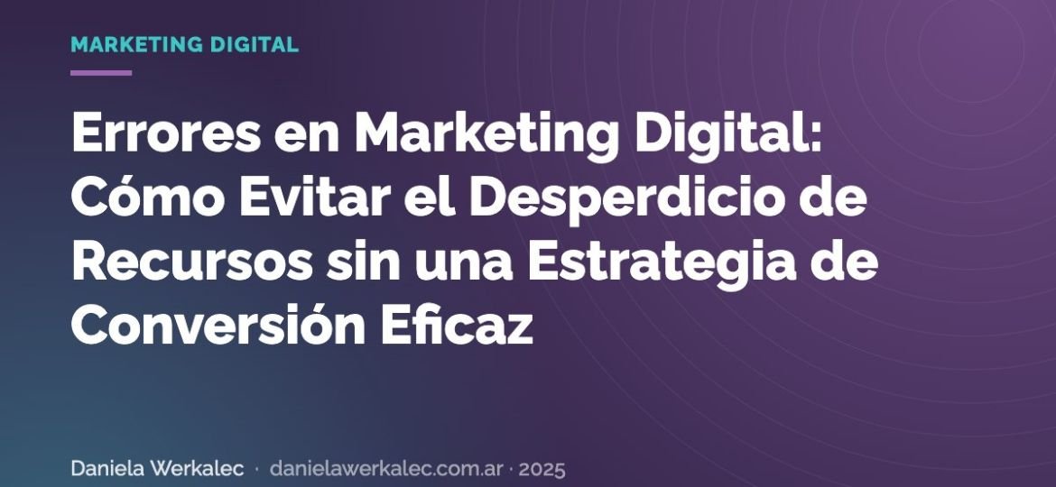 Portada de la nota: Errores en Marketing Digital: Cómo Evitar el Desperdicio de Recursos sin una Estrategia de Conversión Eficaz