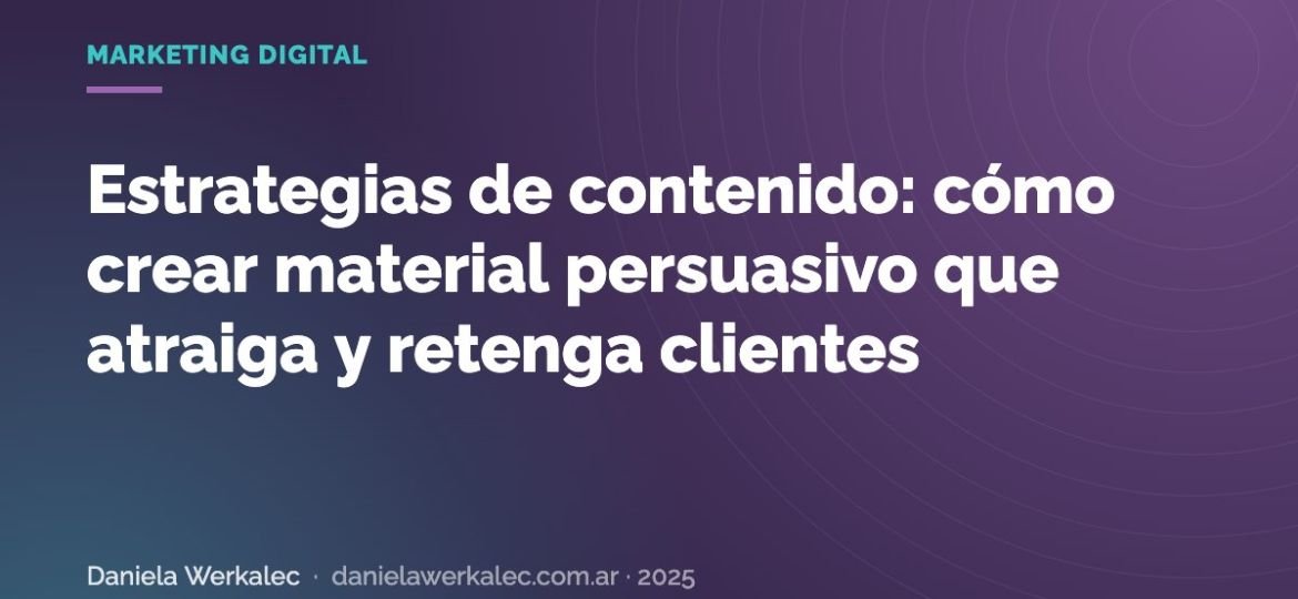 Portada de la nota: Estrategias de contenido: cómo crear material persuasivo que atraiga y retenga clientes