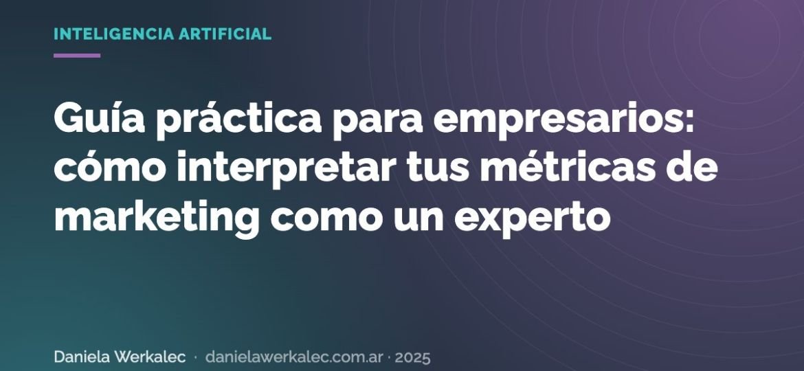 Portada de la nota: Guía práctica para empresarios: cómo interpretar tus métricas de marketing como un experto