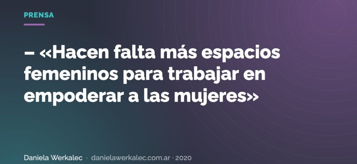 Portada de la nota: – «Hacen falta más espacios femeninos para trabajar en empoderar a las mujeres»