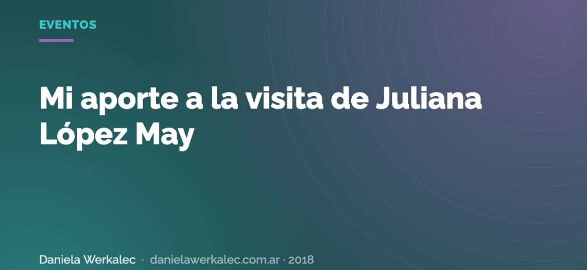 Portada de la nota: Mi aporte a la visita de Juliana López May