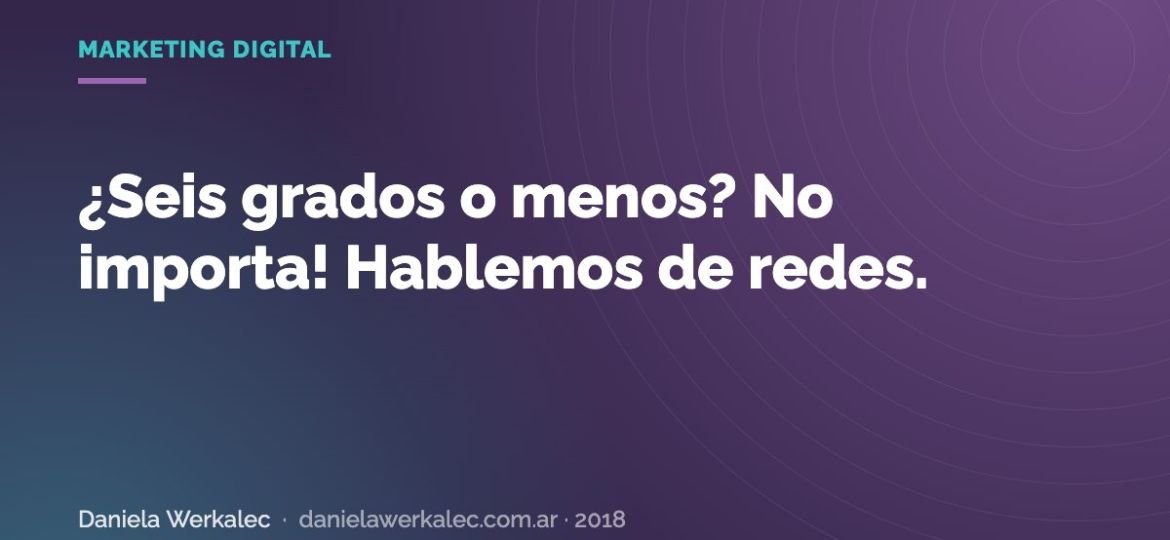 Portada de la nota: ¿Seis grados o menos? No importa! Hablemos de redes.